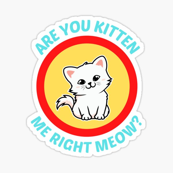 Are You Kitten Me Right Meow Cute Cat Pun Sticker For Sale By