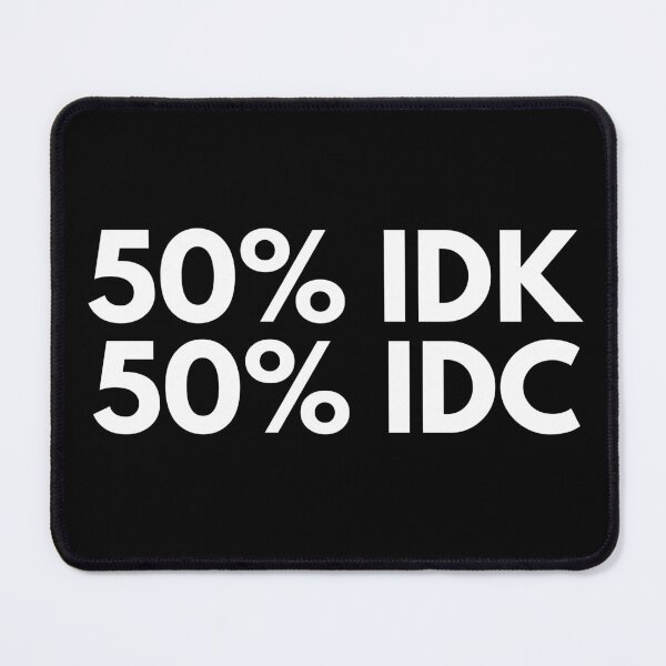 Item preview, 50% IDK 50% IDC. Funny NSFW Inappropriate Saying designed and sold by That Cheeky Tee.