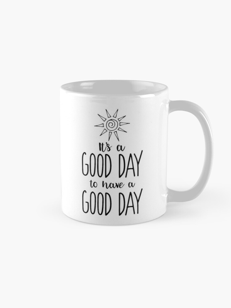 Its A Good Day To Have A Good Day Mug Love Quotes