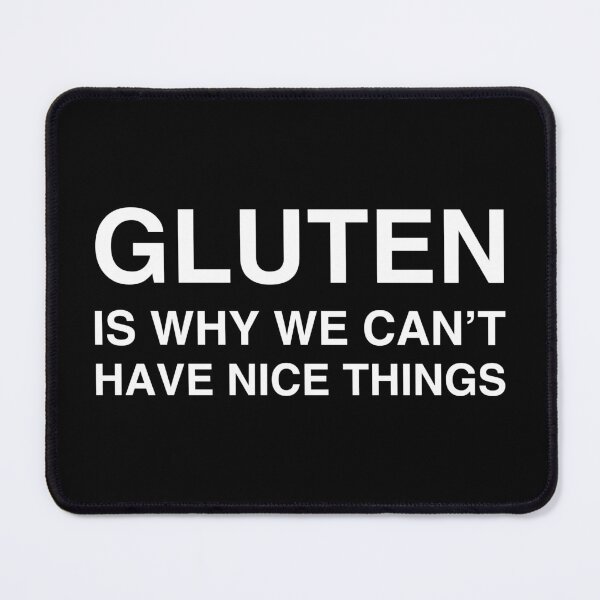 Item preview, GLUTEN Is Why We Can't Have Nice Things designed and sold by Delightfully Cynical.