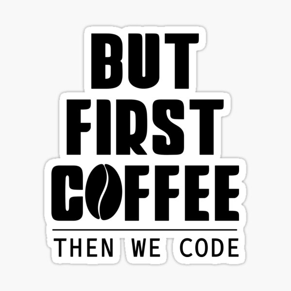 Coffee first then we code Sticker
