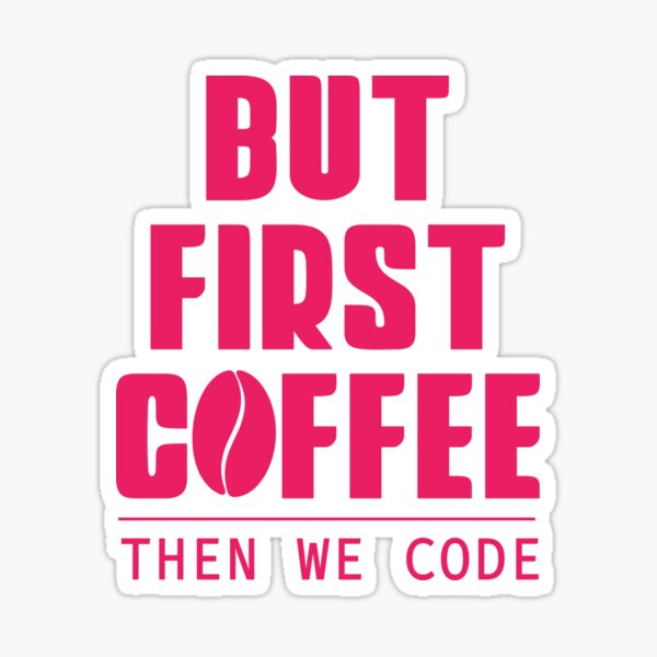 Coffee first then we code Sticker