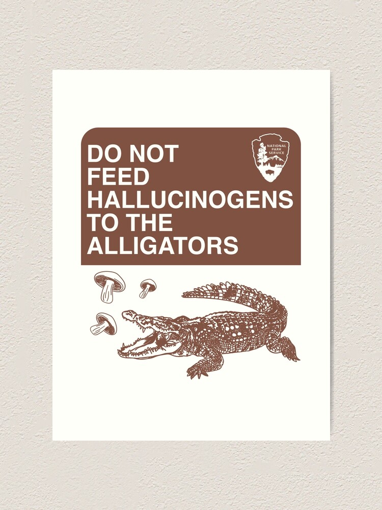 "Do Not Feed Hallucinogens to The Alligators meme" Art Print for Sale