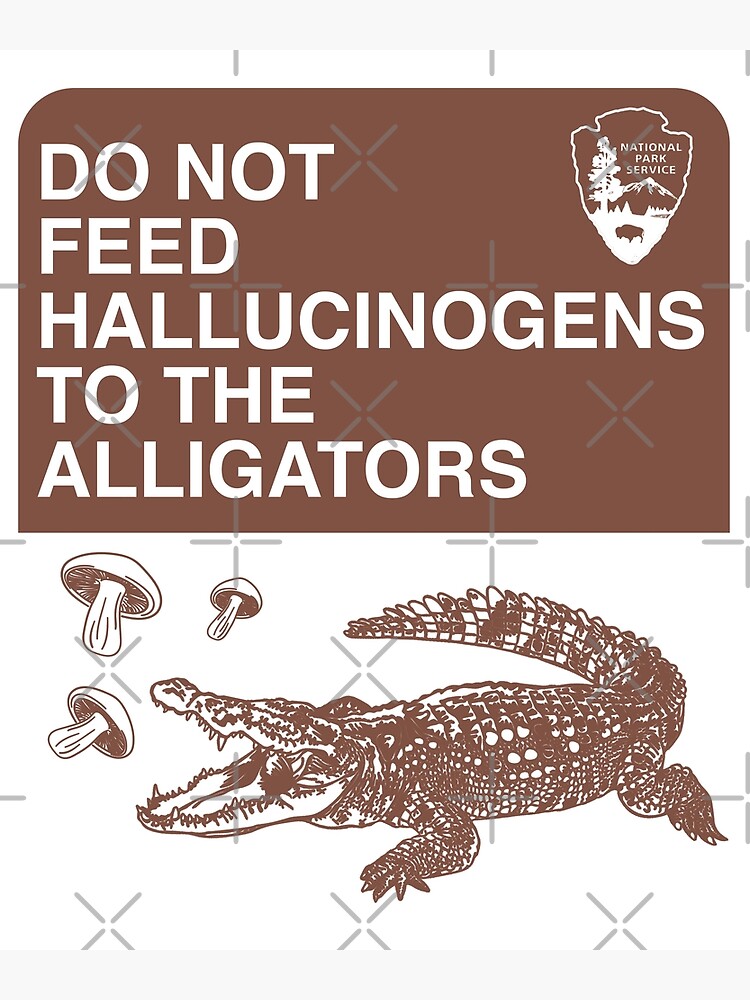 "Do Not Feed Hallucinogens to The Alligators meme" Poster for Sale by