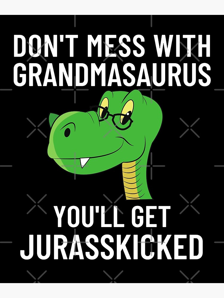 "Don't Mess With Grandmasaurus, You'll Get Jurasskicked" Poster for