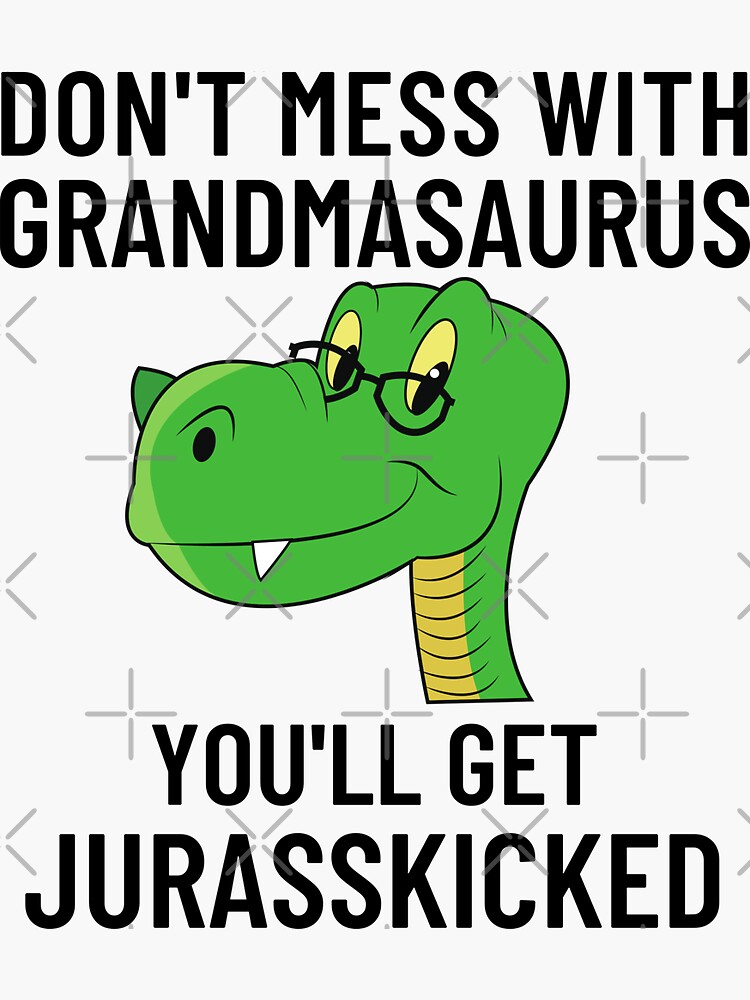 "Don't Mess With Grandmasaurus, You'll Get Jurasskicked" Sticker for
