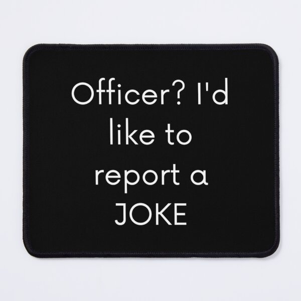 Item preview, Officer I_d Like To Report A Joke designed and sold by PamPan2.