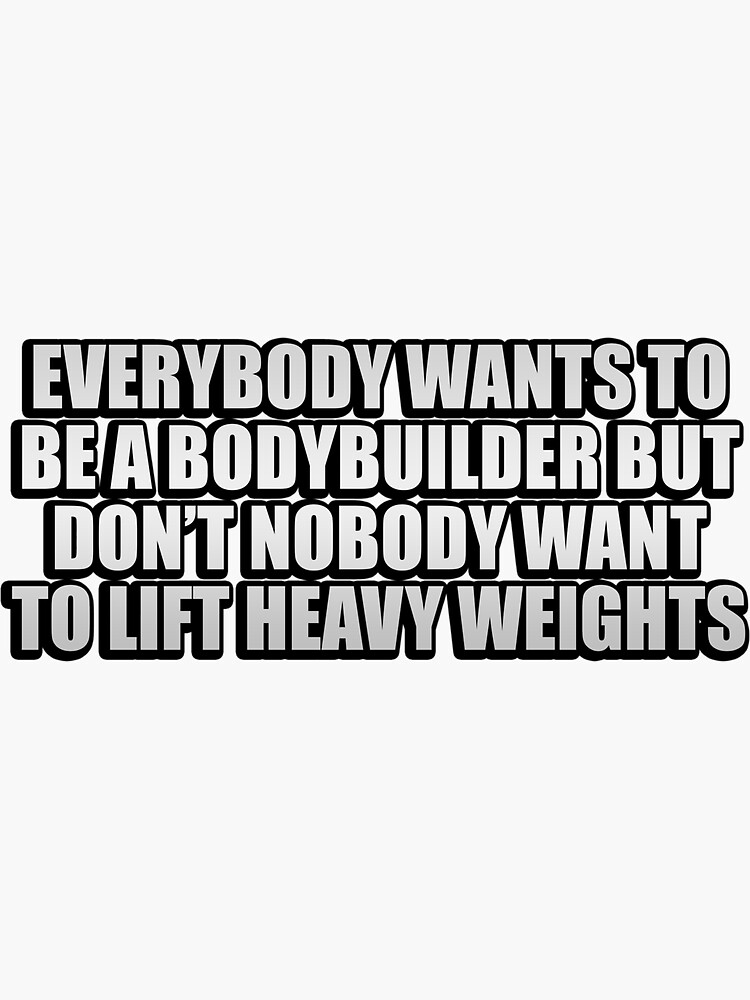 everybody-wants-to-be-a-bodybuilder-but-don-t-nobody-want-to-lift