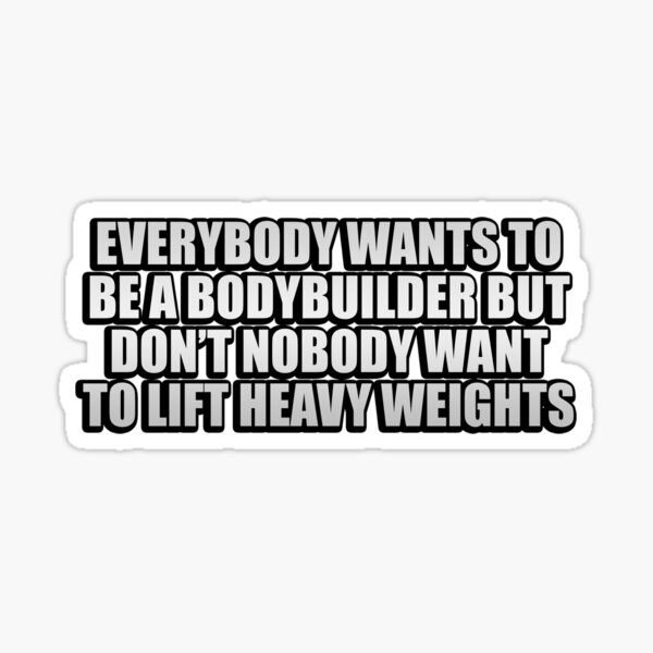 everybody-wants-to-be-a-bodybuilder-but-don-t-nobody-want-to-lift