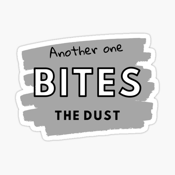 Another One Bites The Dust - the dust, bite, quotes, another one bites the  dust | Sticker