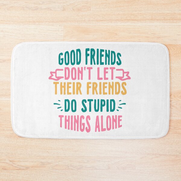 Item preview, Good Friends Dont Let Their Friends Do Stupid Things Alone designed and sold by kapiks.