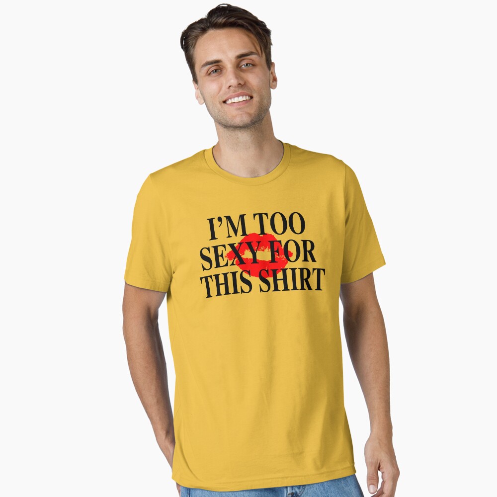 I'm Too Sexy For This Shirt