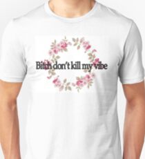 Bitch don't kill my vibe Unisex T-Shirt
