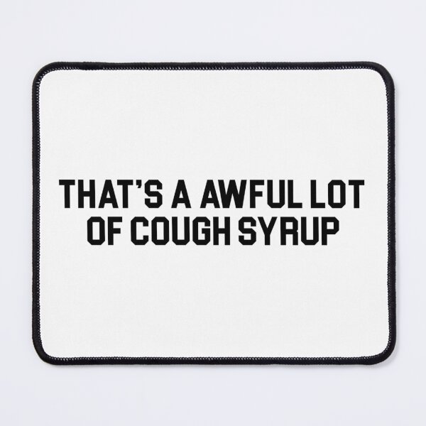 Item preview, THAT'S A AWFUL LOT OF COUGH SYRUP designed and sold by topitoff.