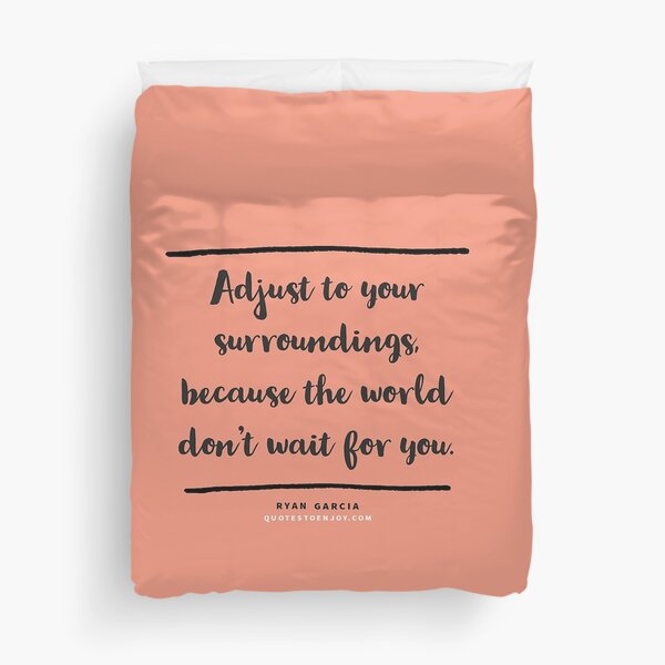 Adjust to your surroundings, because the world don't wait for you. - Ryan Garcia Duvet Cover