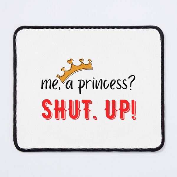 Item preview, Me A Princess Shut Up! - Princess Diaries designed and sold by JoyIsMoist.