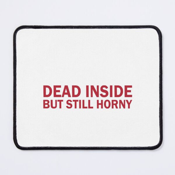 Item preview, Dead inside but still horny designed and sold by andygiangore.