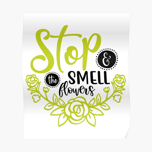 "Stop And The Smell Flowers" Poster for Sale by Walab Redbubble