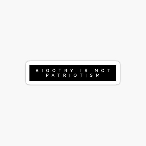 Item preview, Bigotry is not Patriotism designed and sold by MadEDesigns.