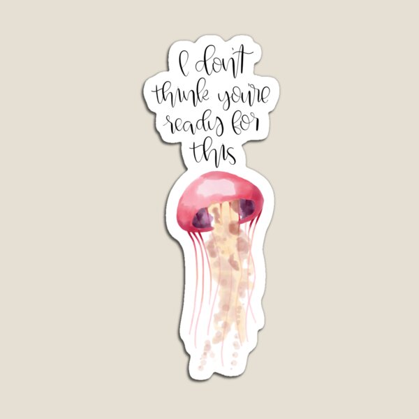 I Dont Think Youre Ready For This Jelly Redbubble