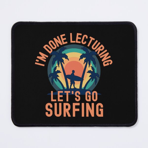 Item preview, I'm Done Lecturing Let's Go Surfing - Surfing Professor, Professor Surfing, Teacher Retirement, Educator Surfing, Retired Teacher, Professor Emeritus, Teacher Surfing designed and sold by jadedscientist.