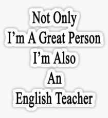 Not Only I'm A Great Person I'm Also An English Teacher Sticker