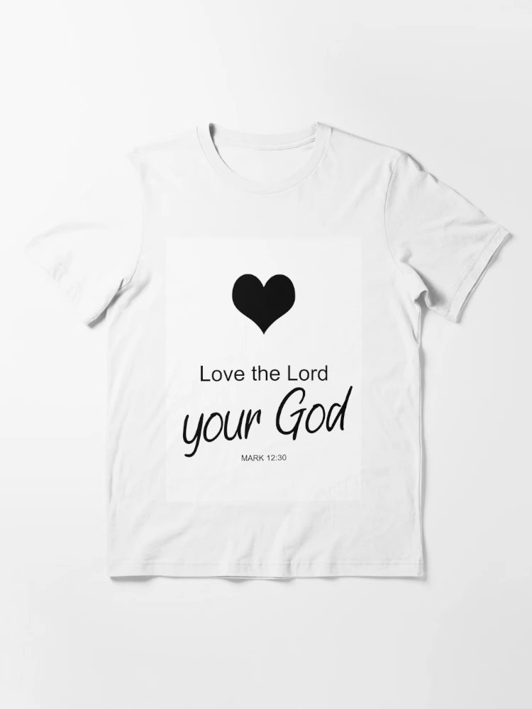 Love the Lord your God - Mark 12:30 | Essential T-Shirt