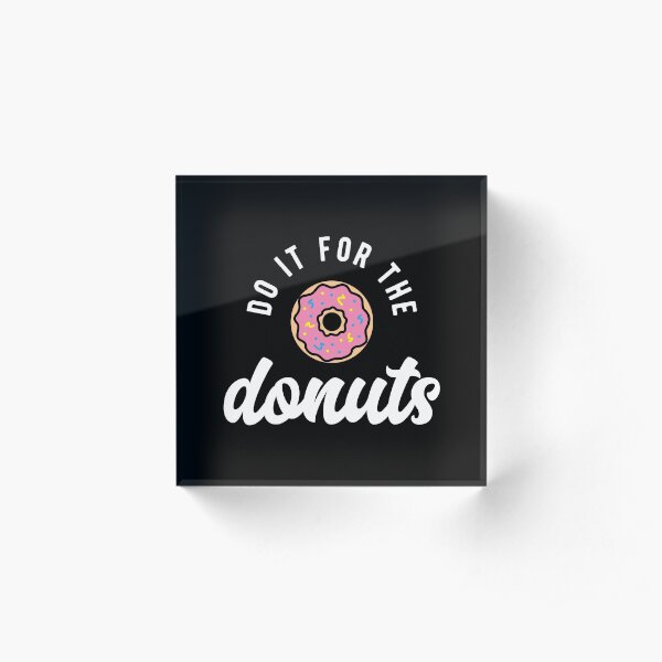 Do It For The Donuts Acrylic Block