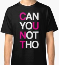 Can yoU Not Tho Classic T-Shirt