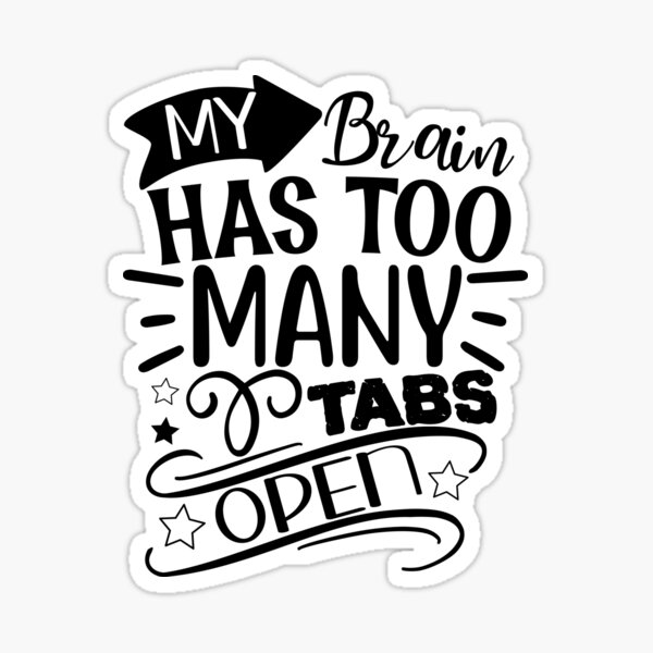 My Brain Has Too Many Tabs Open Sticker For Sale By Walab Redbubble 