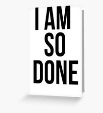 I Am So Done Greeting Card