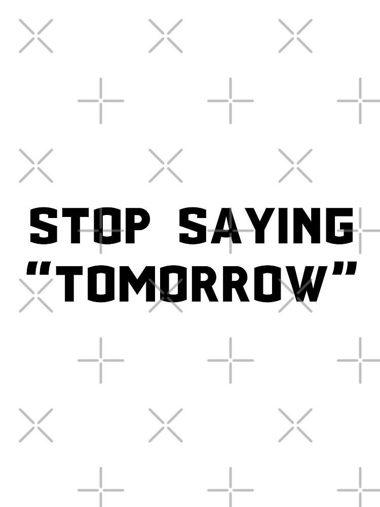 stop-saying-tomorrow-by-la-ferte-redbubble