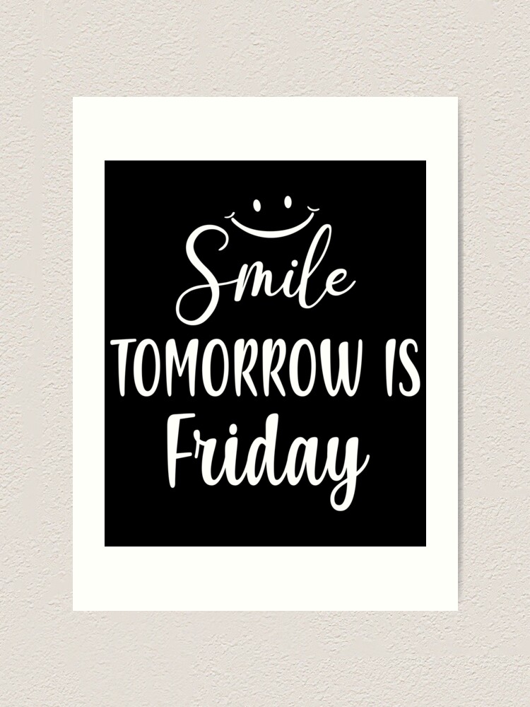 smile-tomorrow-is-friday-happy-friday-eve-meme-art-print-for-sale