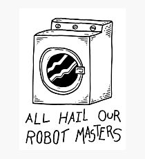 All hail our robot masters - washing mashine Photographic Print
