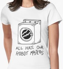 All hail our robot masters - washing mashine Women's Fitted T-Shirt
