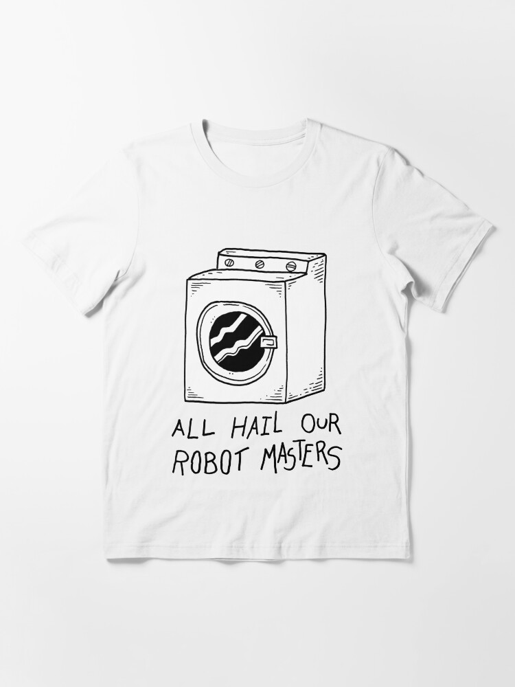 Alternate view of All hail our robot masters - washing mashine Essential T-Shirt