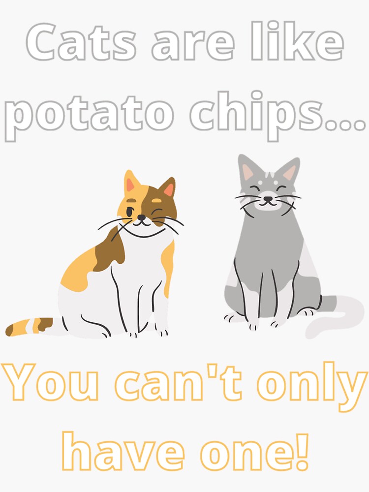 "Cats are like potato chips..." Sticker for Sale by Shirtmill Redbubble