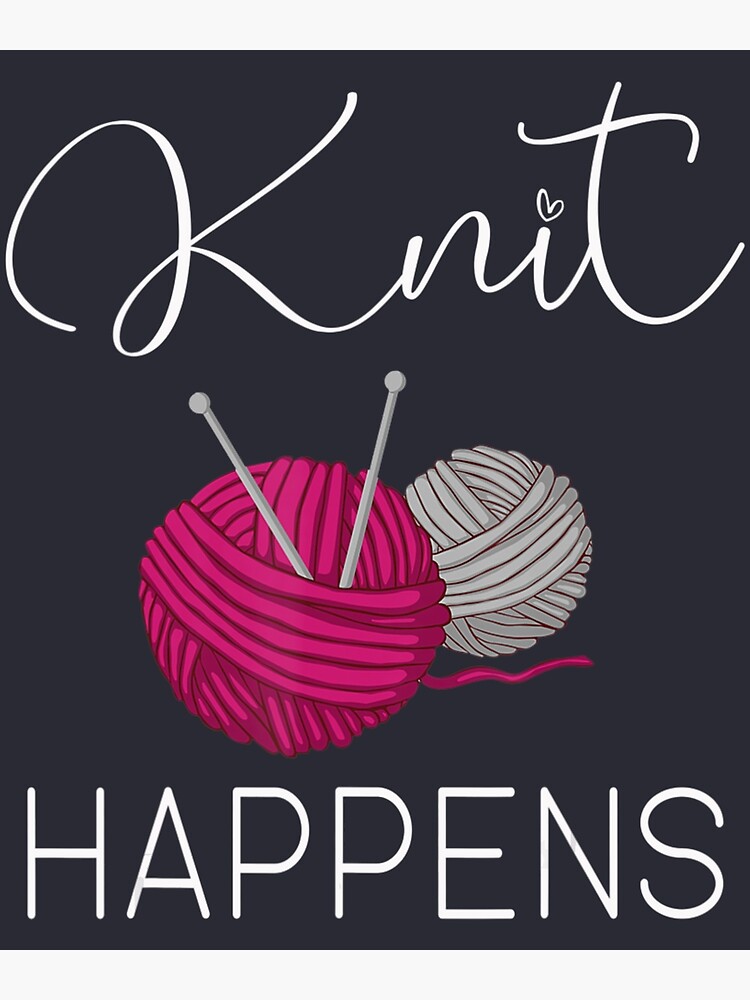 Knit Happens Knitting Lovers Knitters Pride Crafting Poster For Sale By Nobotaxika Redbubble 4045