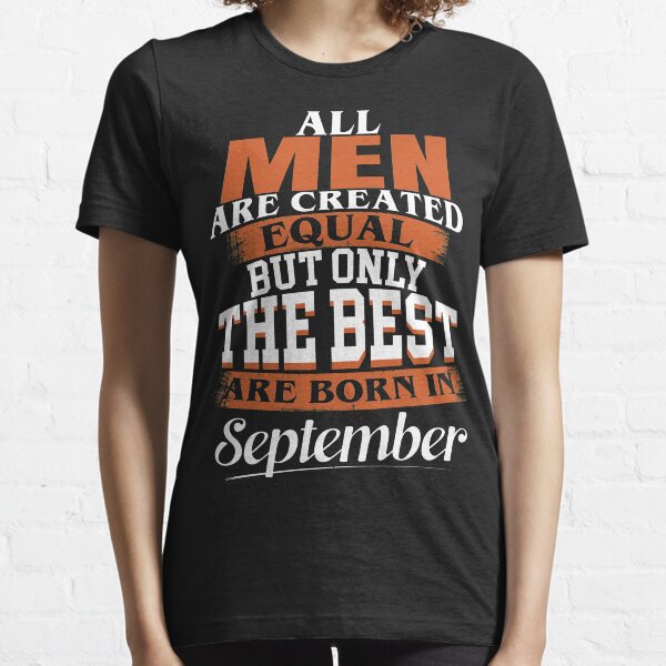 All men are created equal But only the best are born in September Essential T-Shirt