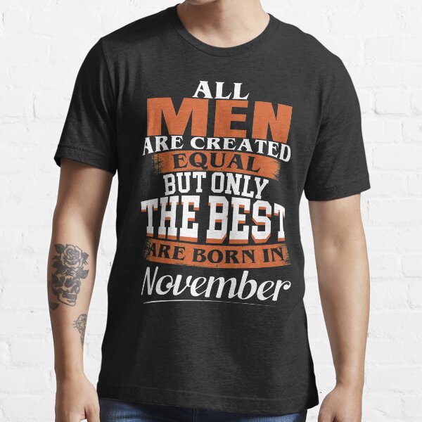 All men are created equal But only the best are born in November Essential T-Shirt