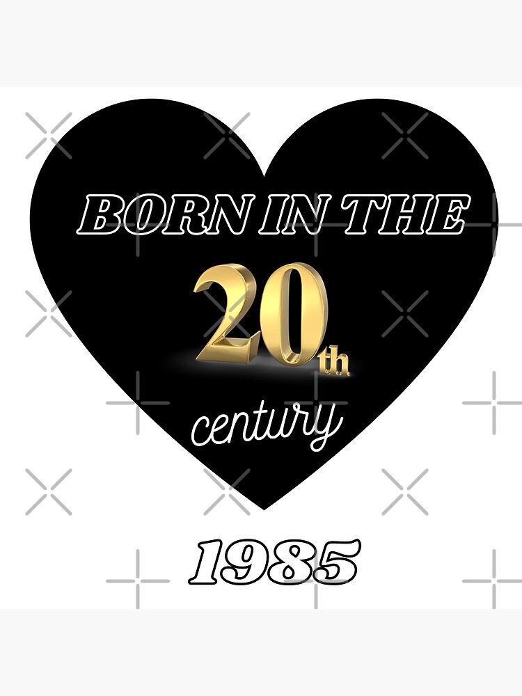 &ldquo;Born In The 20th Century | Born In 1985 | Birth In The Year 1985