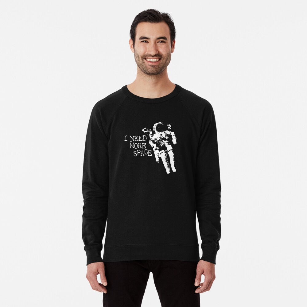 i need more space sweatshirt