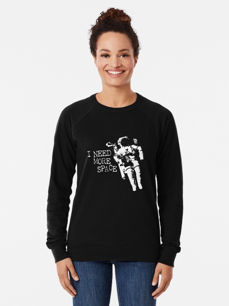 i need more space sweatshirt