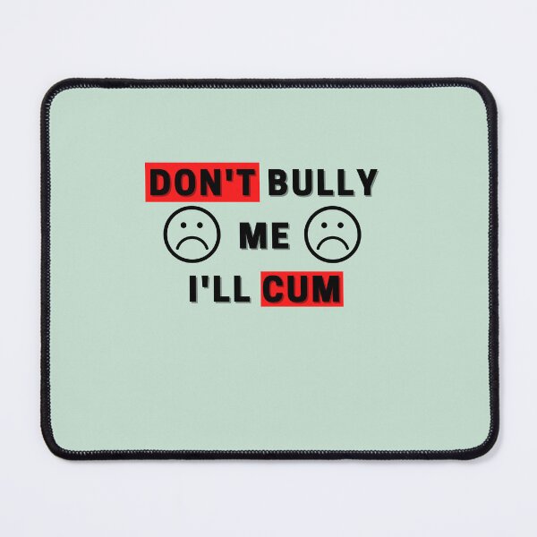 Item preview, don't bully me i'll cum t-shirts, don't play with me t-shirts designed and sold by BLUE  bubble.