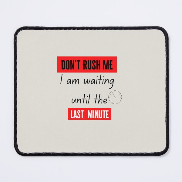 Item preview, don't rush me i am waiting ultil the last minute designed and sold by BLUE  bubble.