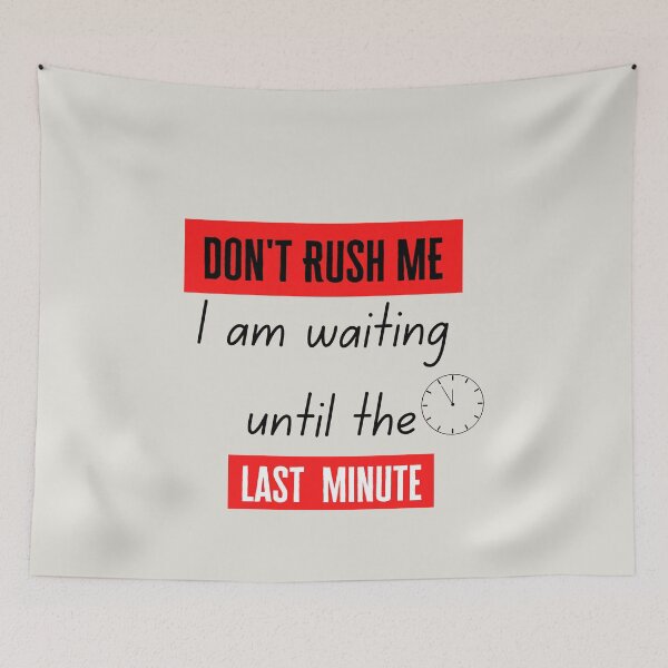Item preview, don't rush me i am waiting ultil the last minute designed and sold by BLUE  bubble.