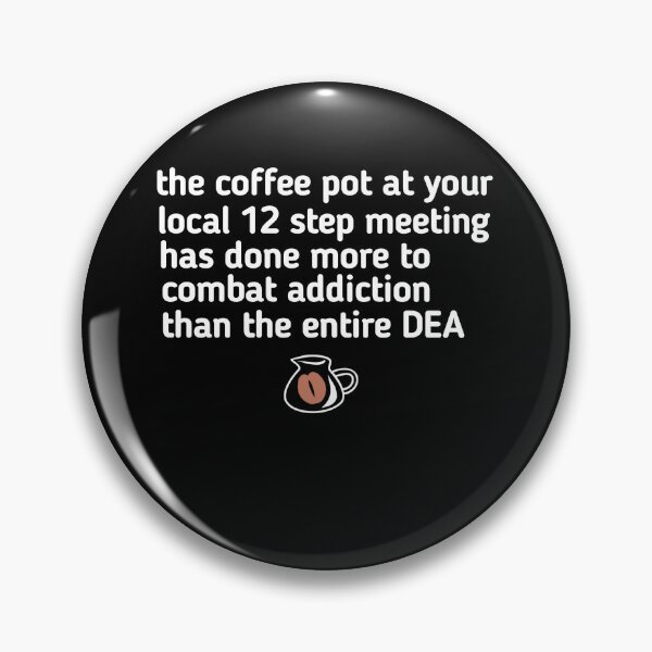 Item preview, the coffee pot at your local 12 step meeting has done more to combat addiction than the entire DEA designed and sold by SarahMohanad.