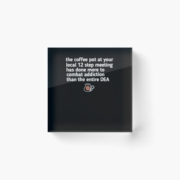 Item preview, the coffee pot at your local 12 step meeting has done more to combat addiction than the entire DEA designed and sold by SarahMohanad.