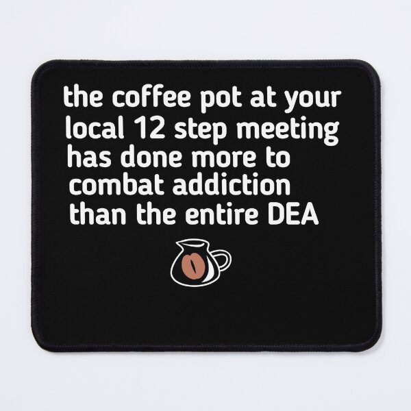 Item preview, the coffee pot at your local 12 step meeting has done more to combat addiction than the entire DEA designed and sold by SarahMohanad.