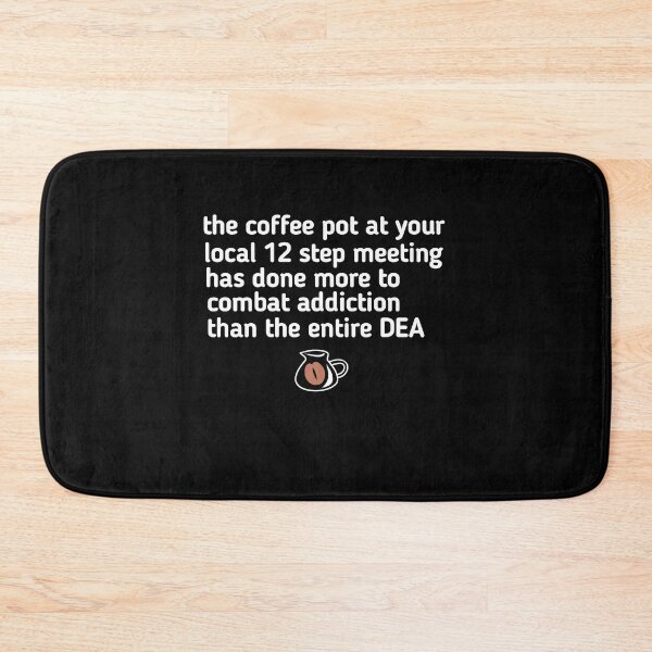 Item preview, the coffee pot at your local 12 step meeting has done more to combat addiction than the entire DEA designed and sold by SarahMohanad.